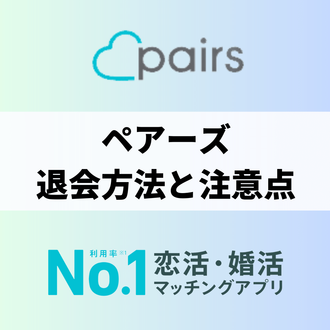 Pairs(ペアーズ)の退会の注意点！自動更新の解除手順や再登録など徹底解説 - MATCH COME -マッチカム-